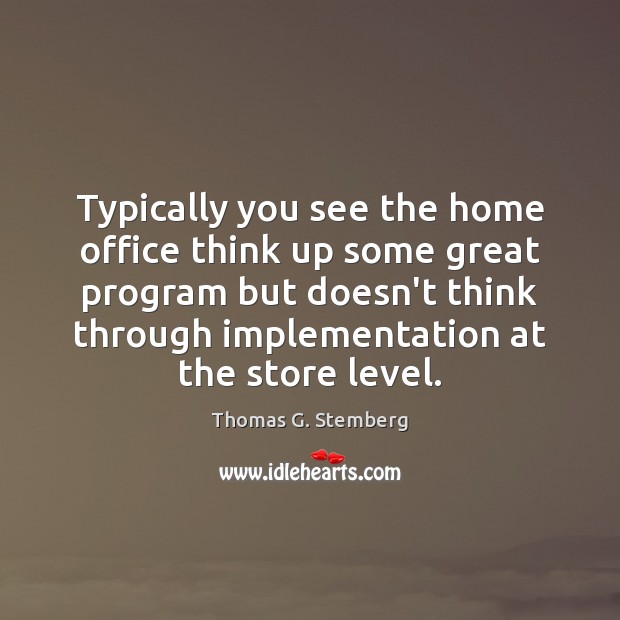 Typically you see the home office think up some great program but Thomas G. Stemberg Picture Quote