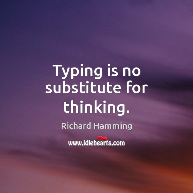 Typing is no substitute for thinking. Image