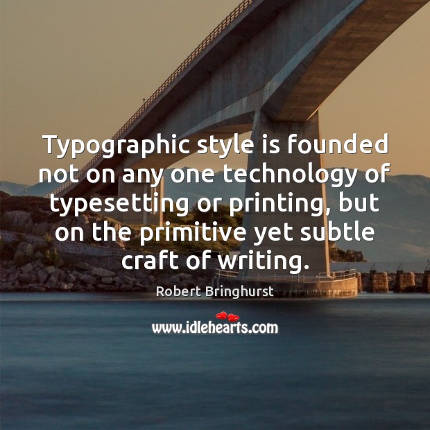 Typographic style is founded not on any one technology of typesetting or Image