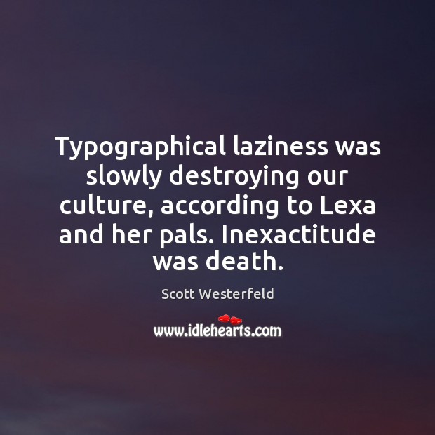 Typographical laziness was slowly destroying our culture, according to Lexa and her Scott Westerfeld Picture Quote