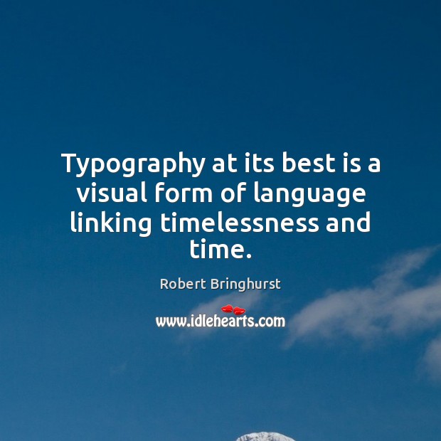 Typography at its best is a visual form of language linking timelessness and time. Robert Bringhurst Picture Quote