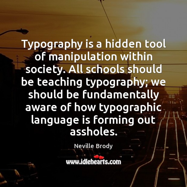 Typography is a hidden tool of manipulation within society. All schools should Hidden Quotes Image