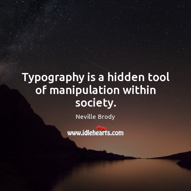 Typography is a hidden tool of manipulation within society. Neville Brody Picture Quote