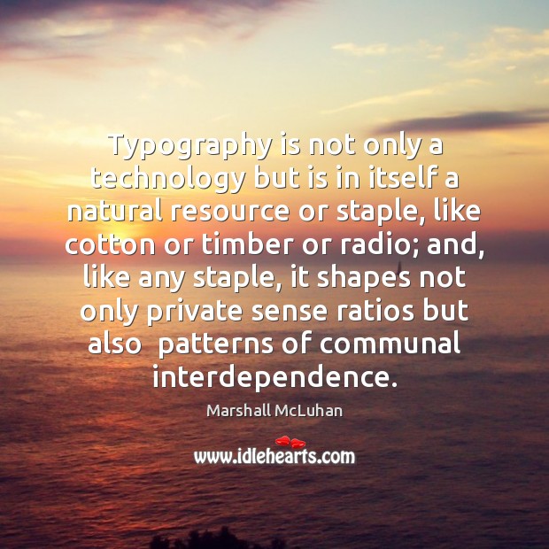 Typography is not only a technology but is in itself a natural Marshall McLuhan Picture Quote