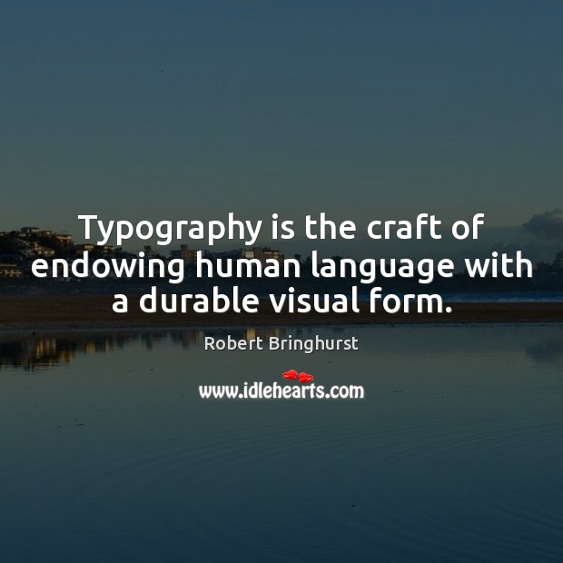 Typography is the craft of endowing human language with a durable visual form. Robert Bringhurst Picture Quote