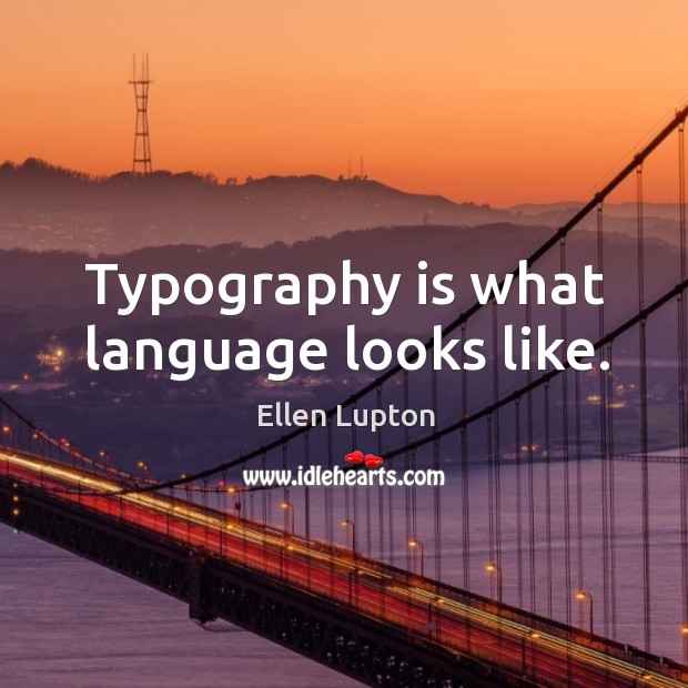 Typography is what language looks like. Ellen Lupton Picture Quote