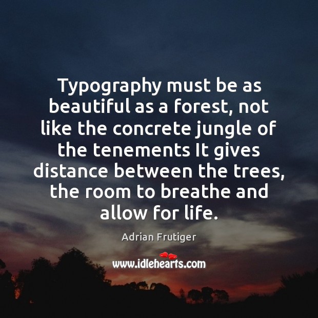 Typography must be as beautiful as a forest, not like the concrete Adrian Frutiger Picture Quote