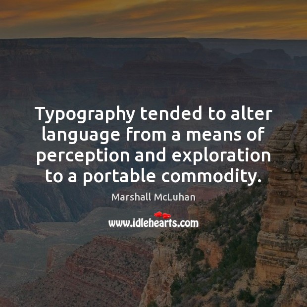 Typography tended to alter language from a means of perception and exploration Marshall McLuhan Picture Quote