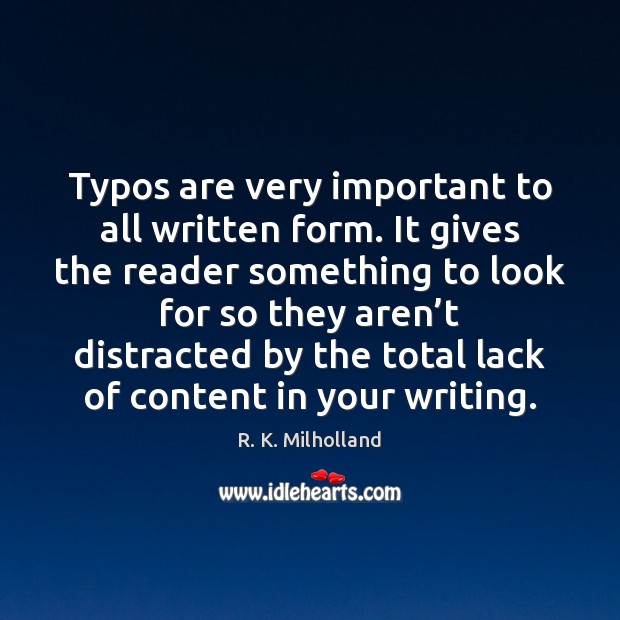 Typos are very important to all written form. It gives the reader R. K. Milholland Picture Quote