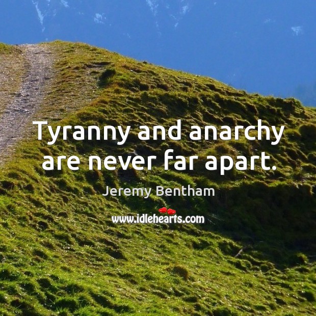 Tyranny and anarchy are never far apart. Image