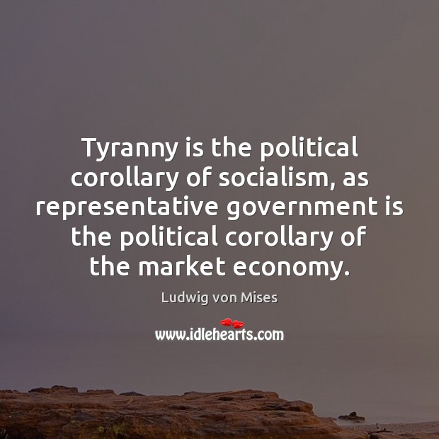 Tyranny is the political corollary of socialism, as representative government is the Image