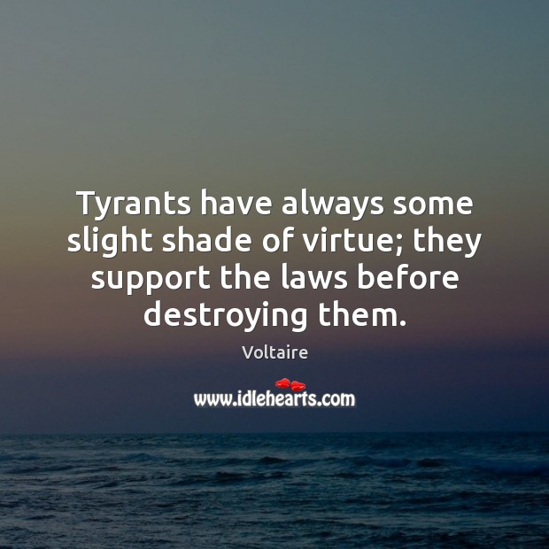 Tyrants have always some slight shade of virtue; they support the laws Voltaire Picture Quote