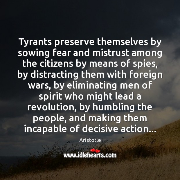 Tyrants preserve themselves by sowing fear and mistrust among the citizens by Aristotle Picture Quote