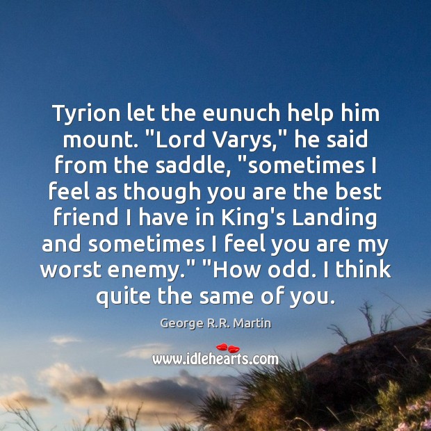 Tyrion let the eunuch help him mount. “Lord Varys,” he said from Image