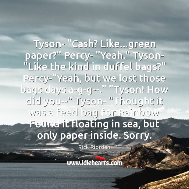 Tyson- “Cash? Like…green paper?” Percy- “Yeah.” Tyson- “Like the kind in Image