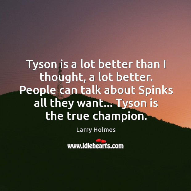 Tyson is a lot better than I thought, a lot better. People Larry Holmes Picture Quote