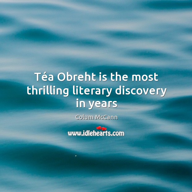 Téa Obreht is the most thrilling literary discovery in years Colum McCann Picture Quote