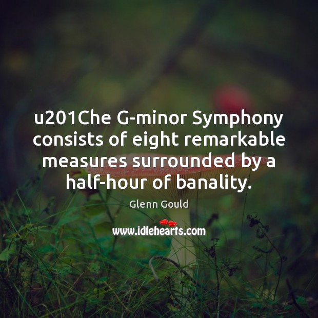 U201Che G-minor Symphony consists of eight remarkable measures surrounded by a Glenn Gould Picture Quote