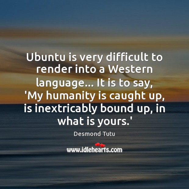 Ubuntu is very difficult to render into a Western language… It is Desmond Tutu Picture Quote