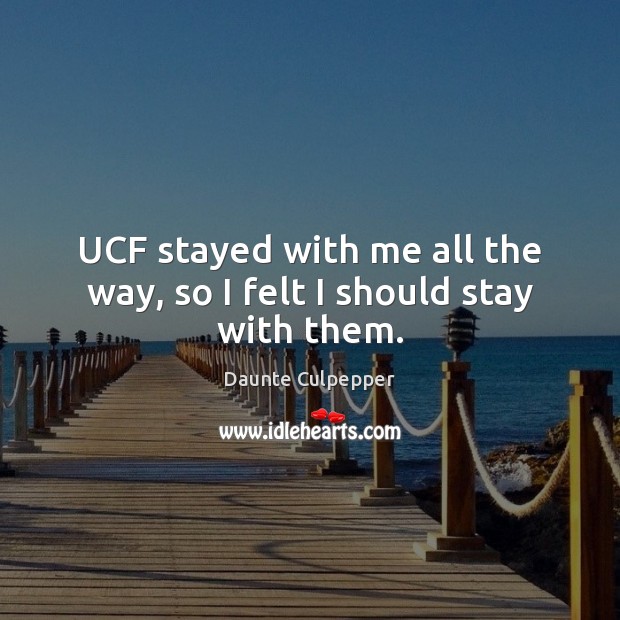 UCF stayed with me all the way, so I felt I should stay with them. Image