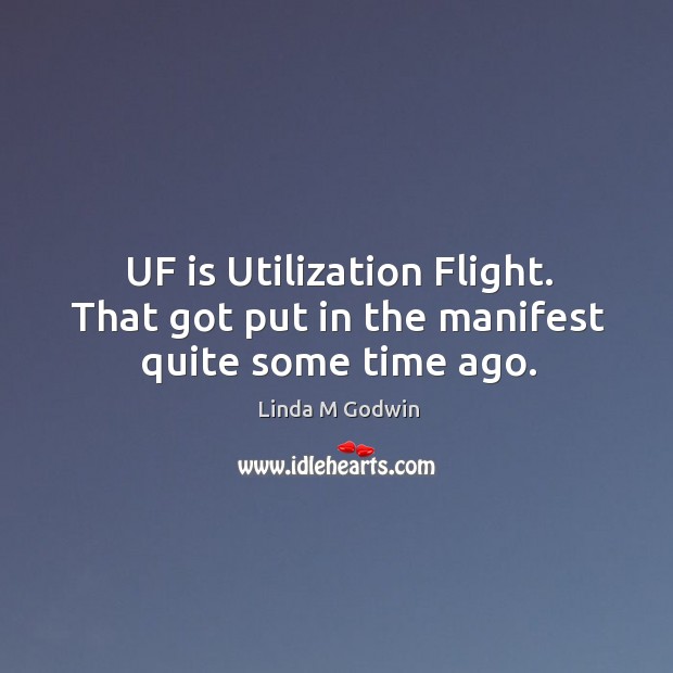 Uf is utilization flight. That got put in the manifest quite some time ago. Linda M Godwin Picture Quote