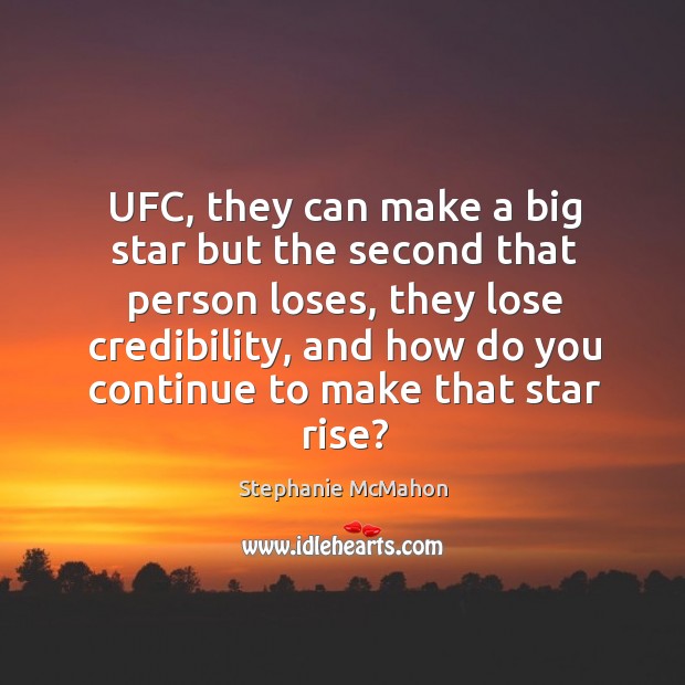 UFC, they can make a big star but the second that person Stephanie McMahon Picture Quote