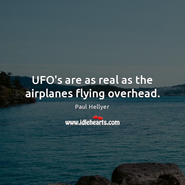UFO’s are as real as the airplanes flying overhead. Paul Hellyer Picture Quote