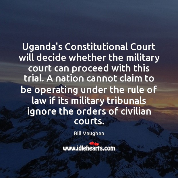 Uganda’s Constitutional Court will decide whether the military court can proceed with Bill Vaughan Picture Quote