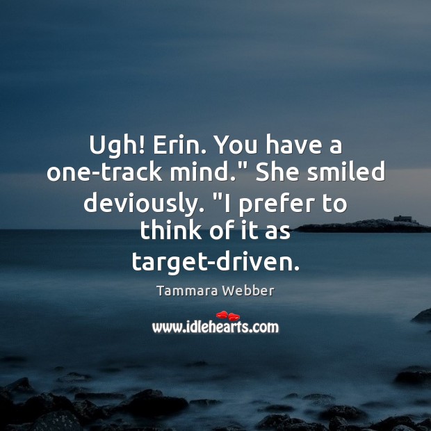 Ugh! Erin. You have a one-track mind.” She smiled deviously. “I prefer Image