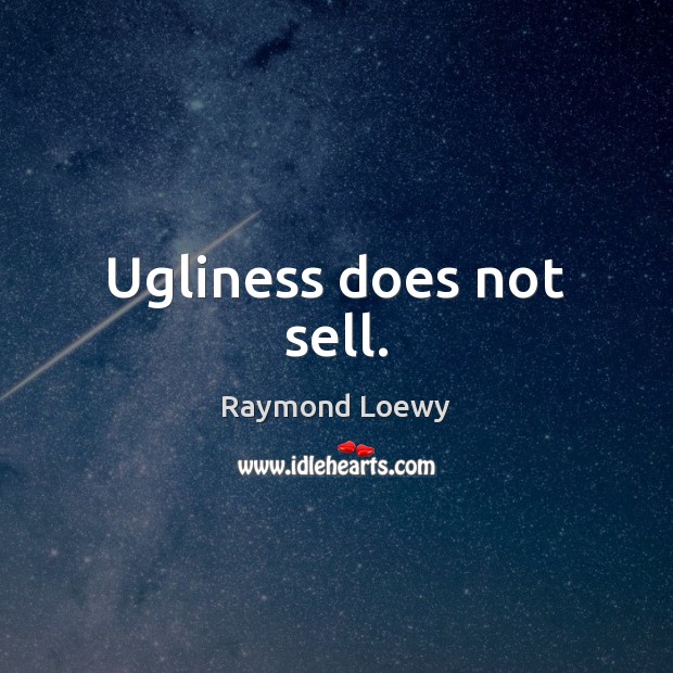 Ugliness does not sell. Image