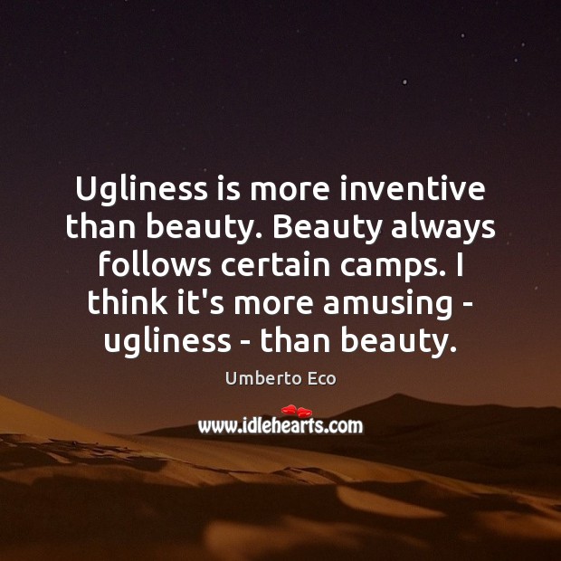 Ugliness is more inventive than beauty. Beauty always follows certain camps. I Umberto Eco Picture Quote