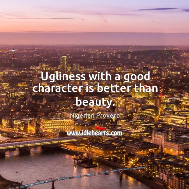 Ugliness with a good character is better than beauty. Nigerian Proverbs Image