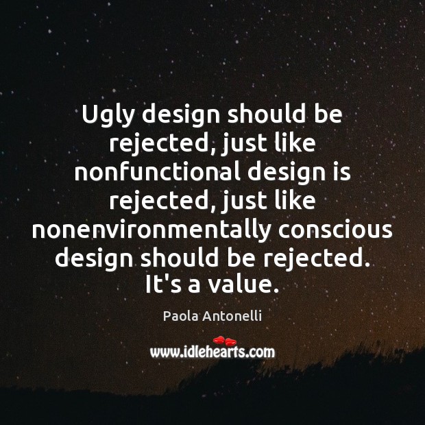Ugly design should be rejected, just like nonfunctional design is rejected, just Paola Antonelli Picture Quote
