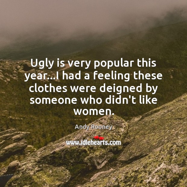 Ugly is very popular this year…I had a feeling these clothes Andy Rooney Picture Quote