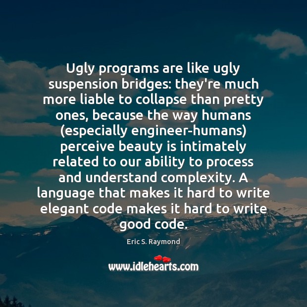 Ugly programs are like ugly suspension bridges: they’re much more liable to Image
