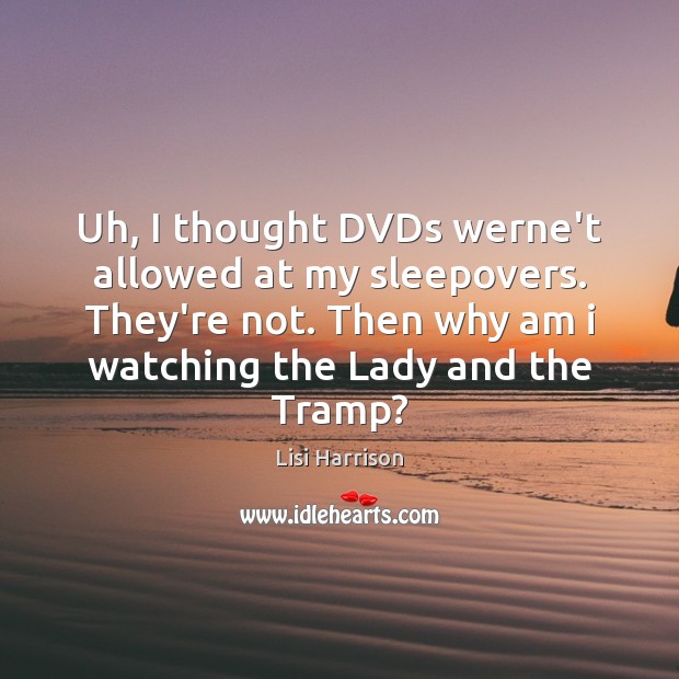 Uh, I thought DVDs werne’t allowed at my sleepovers. They’re not. Then Lisi Harrison Picture Quote