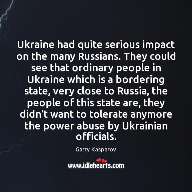 Ukraine had quite serious impact on the many Russians. They could see Garry Kasparov Picture Quote
