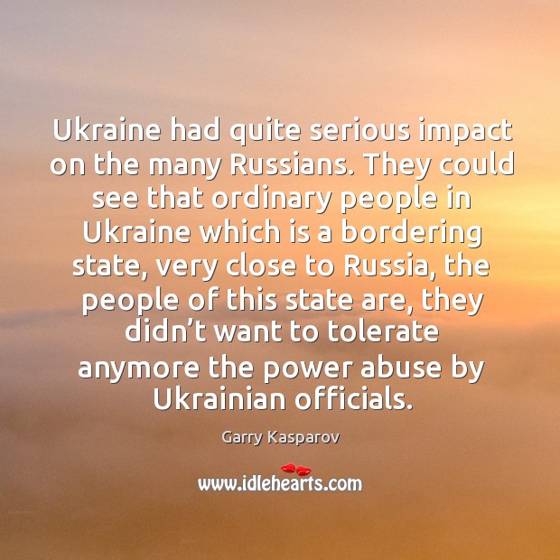 Ukraine had quite serious impact on the many russians. Garry Kasparov Picture Quote