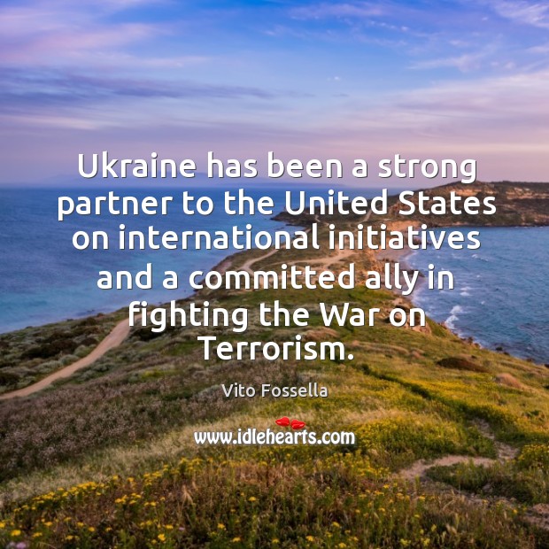 Ukraine has been a strong partner to the united states on international initiatives Vito Fossella Picture Quote