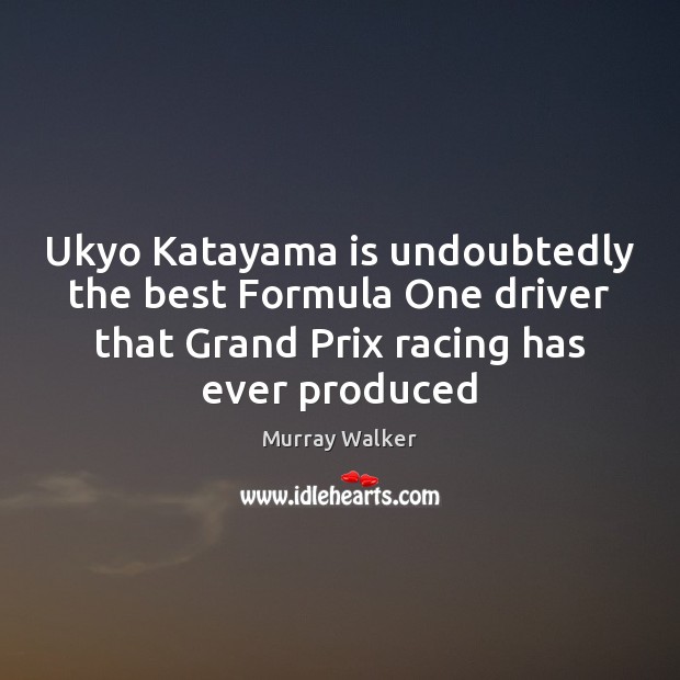 Ukyo Katayama is undoubtedly the best Formula One driver that Grand Prix Murray Walker Picture Quote