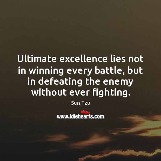 Ultimate excellence lies not in winning every battle, but in defeating the Sun Tzu Picture Quote