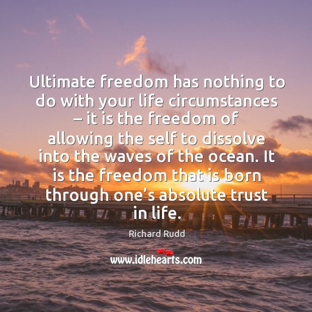Ultimate freedom has nothing to do with your life circumstances – Richard Rudd Picture Quote