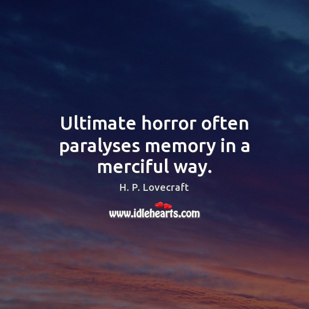 Ultimate horror often paralyses memory in a merciful way. Image