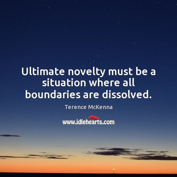 Ultimate novelty must be a situation where all boundaries are dissolved. Image
