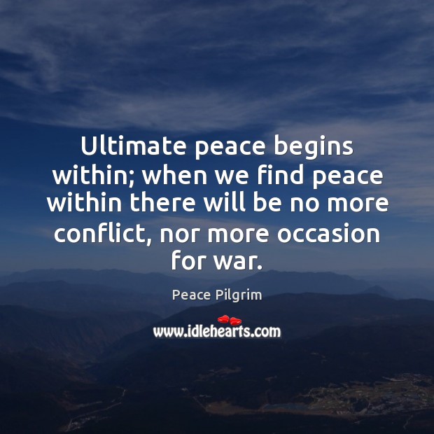 Ultimate peace begins within; when we find peace within there will be Peace Pilgrim Picture Quote