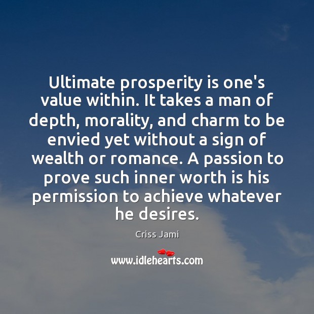 Ultimate prosperity is one’s value within. It takes a man of depth, Criss Jami Picture Quote