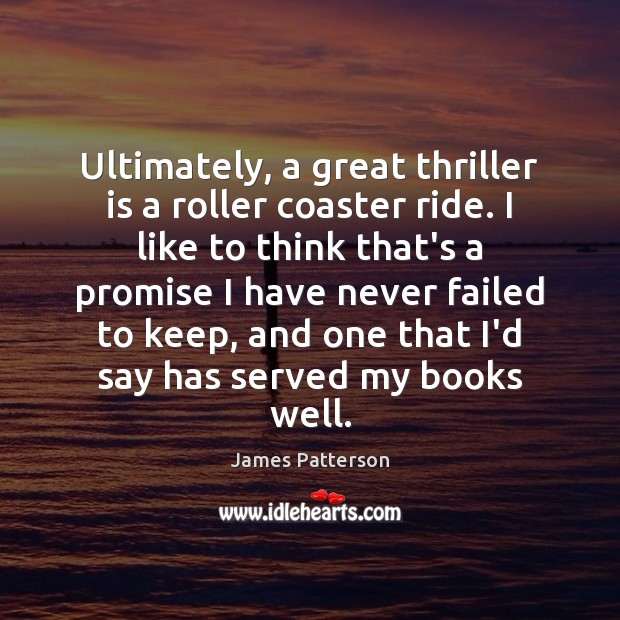 Ultimately, a great thriller is a roller coaster ride. I like to James Patterson Picture Quote