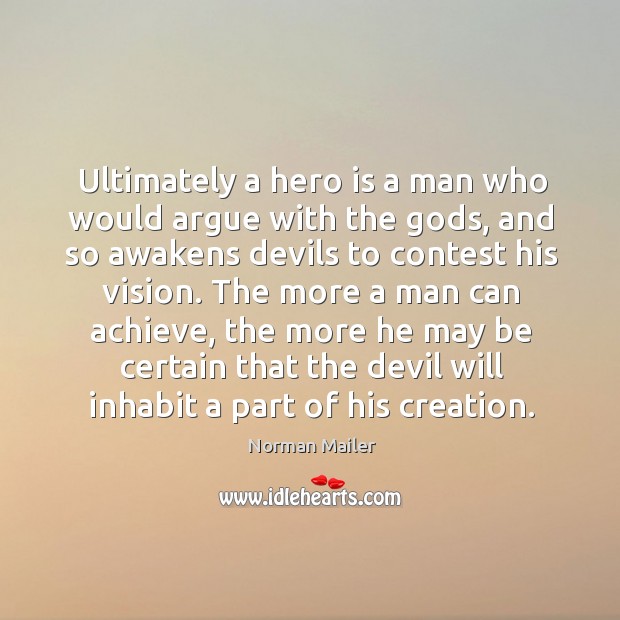 Ultimately a hero is a man who would argue with the Gods Norman Mailer Picture Quote