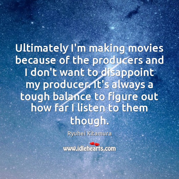 Ultimately I’m making movies because of the producers and I don’t want Movies Quotes Image