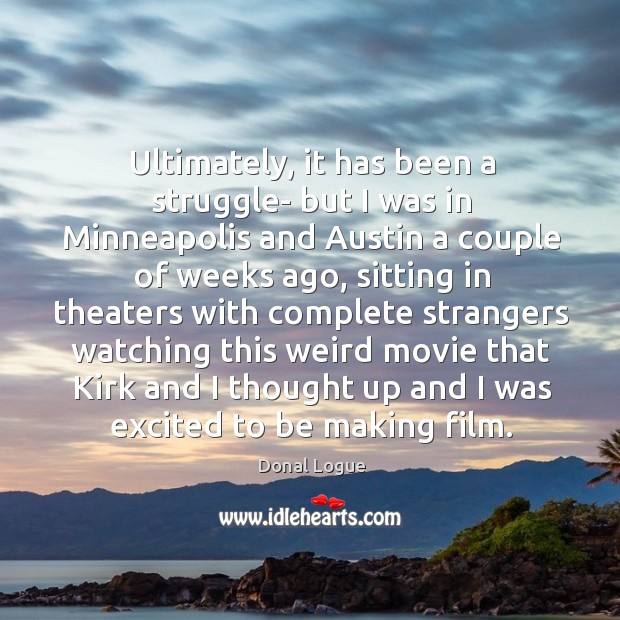 Ultimately, it has been a struggle- but I was in minneapolis and austin a couple of weeks ago Donal Logue Picture Quote